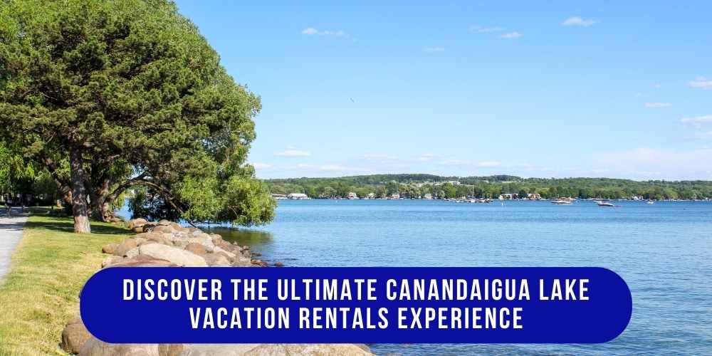 Discover the Ultimate Canandaigua Lake Vacation Rentals Experience 1 Canandaigua Lake Vacation Rentals with scenic waterfront views in New York’s Finger Lakes