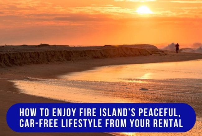 How to Enjoy Fire Island’s Peaceful, Car-Free Lifestyle from Your Rental 8 How to Enjoy Fire Island’s Peaceful, Car-Free Lifestyle from Your Rental