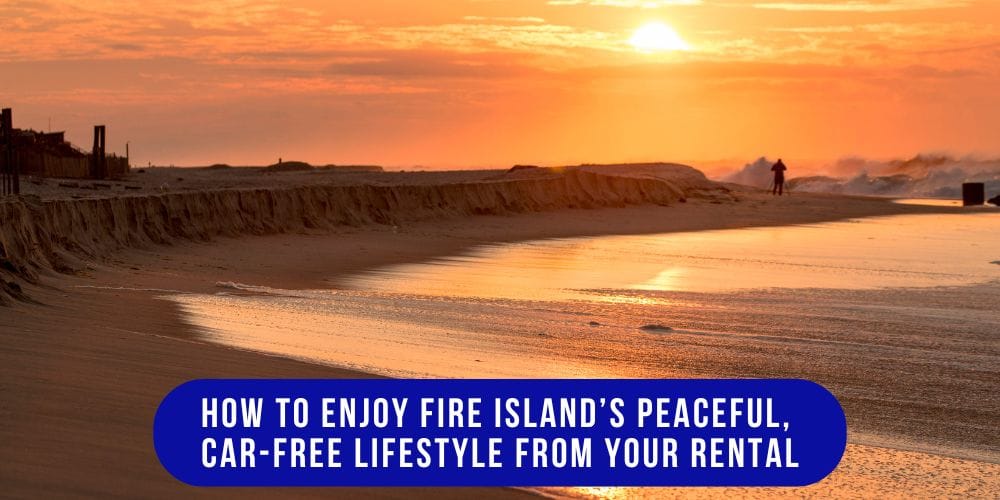 How to Enjoy Fire Island’s Peaceful, Car-Free Lifestyle from Your Rental 1 How to Enjoy Fire Island’s Peaceful, Car-Free Lifestyle from Your Rental