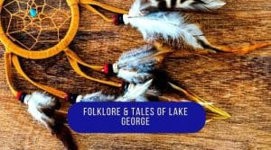 Historic Legends and Myths Surrounding Lake George 2 Myths of Lake George