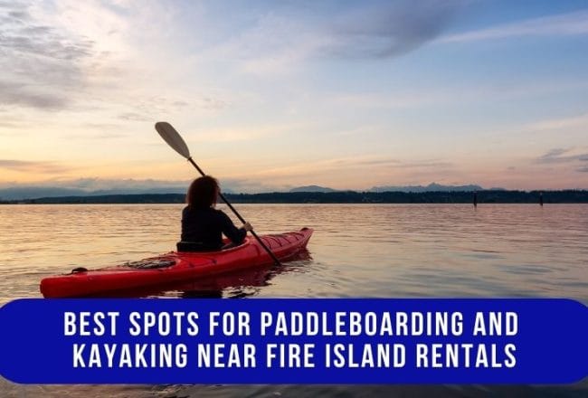 Best Spots for Paddleboarding and Kayaking Near Fire Island Rentals 2 The Best Spots for Paddleboarding and Kayaking Near Fire Island Rentals