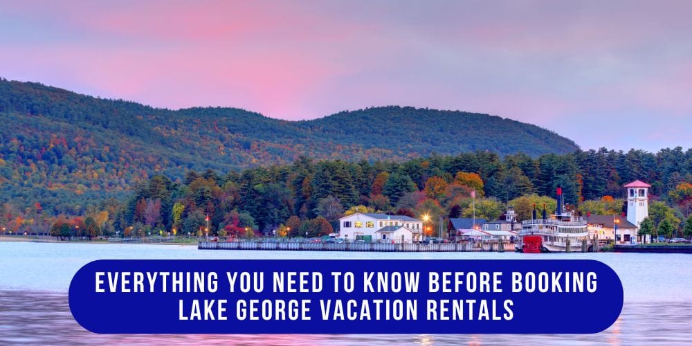 Everything You Need to Know Before Booking Lake George Vacation Rental
