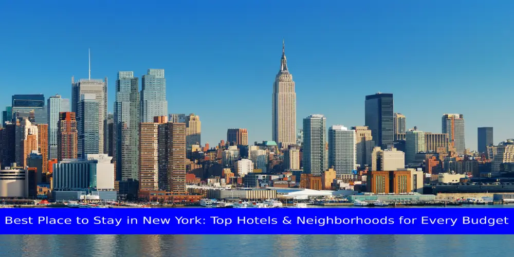 Best Place to Stay in New York: Top Hotels & Neighborhoods for Every Budget