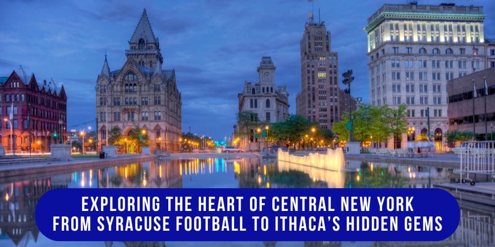 Exploring the Heart of Central New York From Syracuse Football to Ithaca’s Hidden Gems