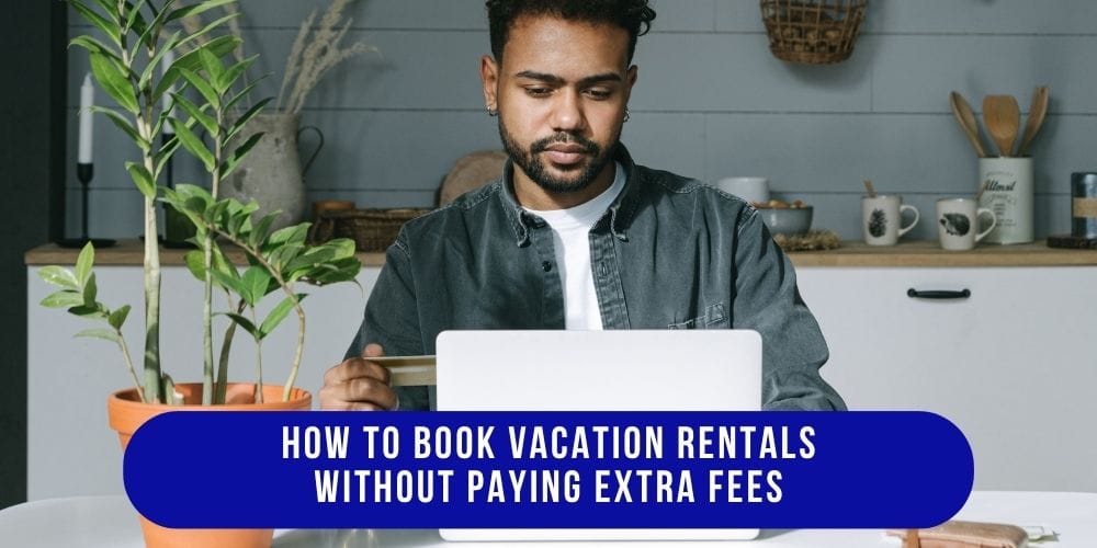 How to Book Vacation Rentals Without Paying Extra Fees