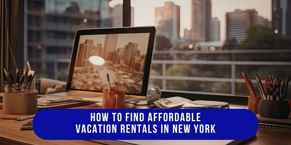How to Find Affordable Vacation Rentals in New York (Step-by-Step)