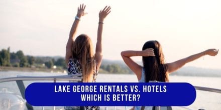 Lake George Rentals vs Hotels. Which is Better?