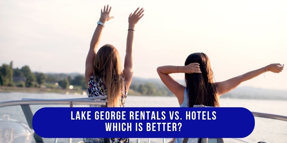 Lake George Rentals vs Hotels. Which is Better?
